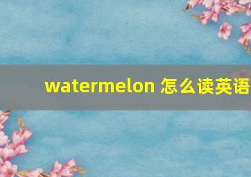 watermelon 怎么读英语